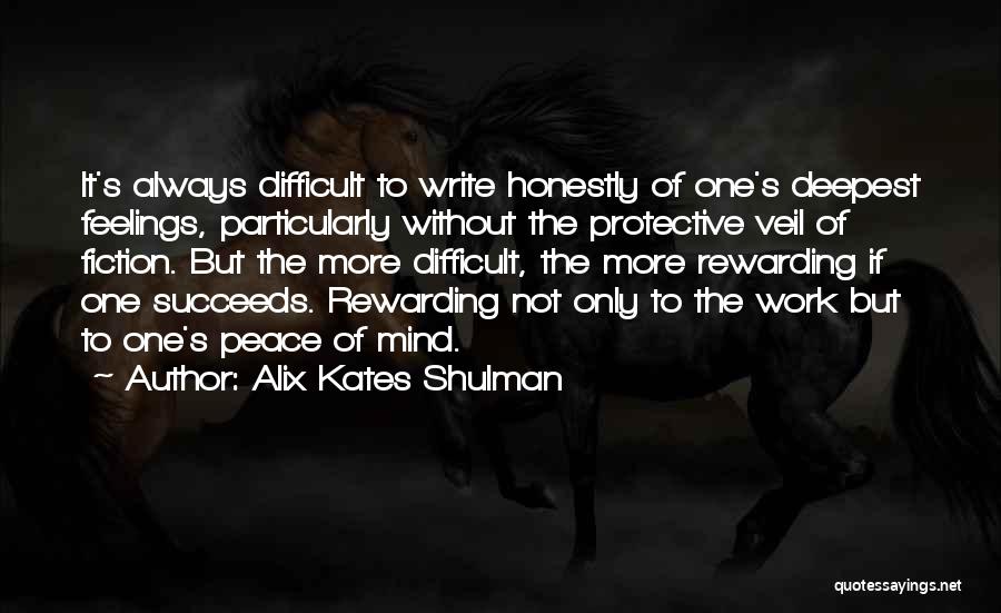 Alix Kates Shulman Quotes: It's Always Difficult To Write Honestly Of One's Deepest Feelings, Particularly Without The Protective Veil Of Fiction. But The More