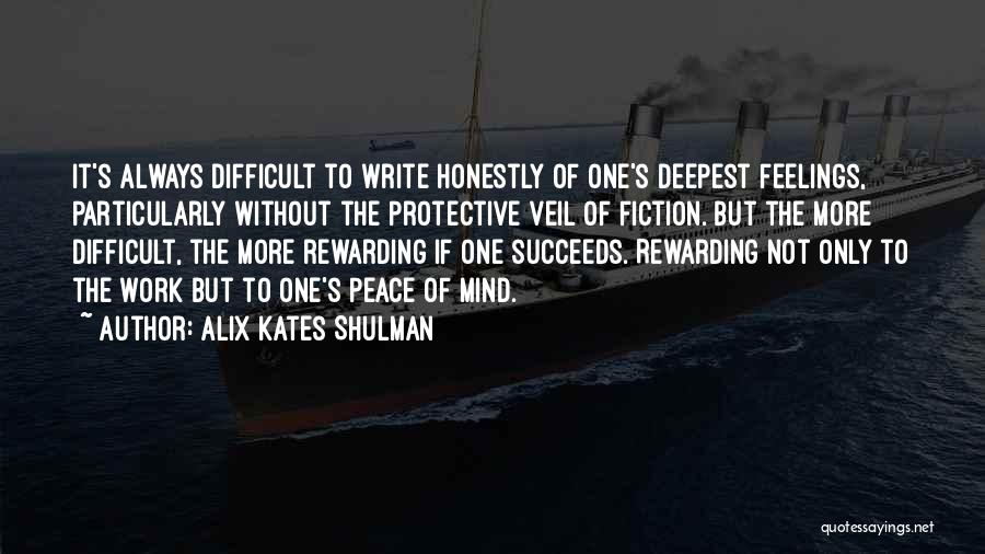 Alix Kates Shulman Quotes: It's Always Difficult To Write Honestly Of One's Deepest Feelings, Particularly Without The Protective Veil Of Fiction. But The More