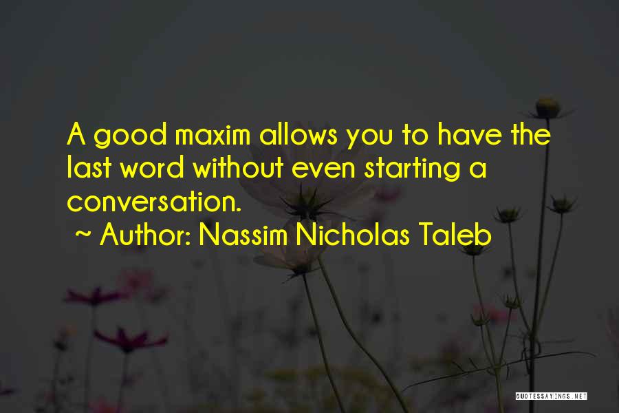 Nassim Nicholas Taleb Quotes: A Good Maxim Allows You To Have The Last Word Without Even Starting A Conversation.