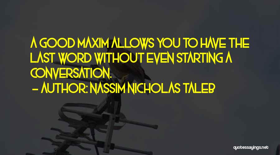 Nassim Nicholas Taleb Quotes: A Good Maxim Allows You To Have The Last Word Without Even Starting A Conversation.