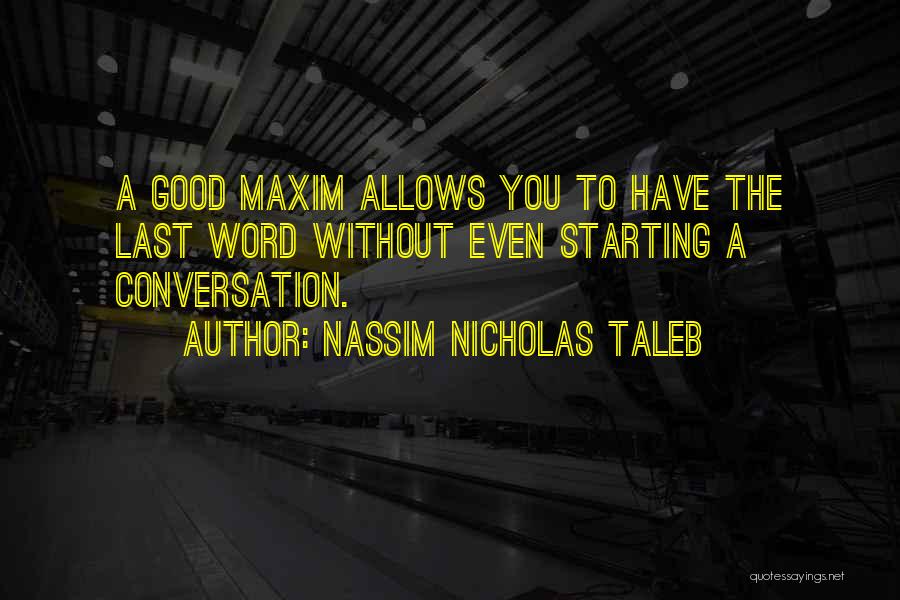 Nassim Nicholas Taleb Quotes: A Good Maxim Allows You To Have The Last Word Without Even Starting A Conversation.