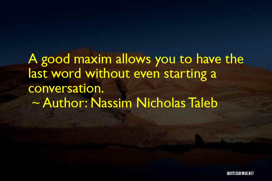 Nassim Nicholas Taleb Quotes: A Good Maxim Allows You To Have The Last Word Without Even Starting A Conversation.