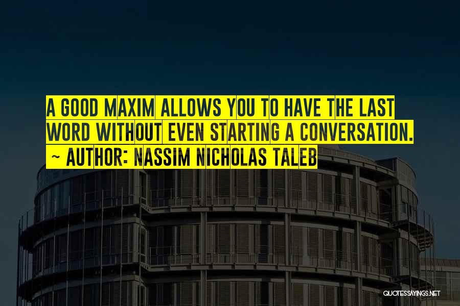 Nassim Nicholas Taleb Quotes: A Good Maxim Allows You To Have The Last Word Without Even Starting A Conversation.