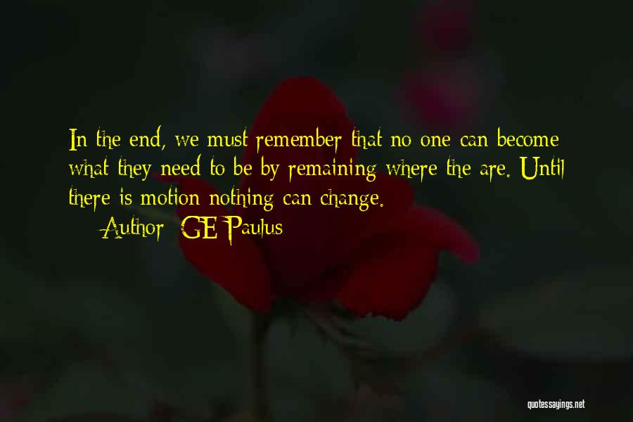 GE Paulus Quotes: In The End, We Must Remember That No One Can Become What They Need To Be By Remaining Where The