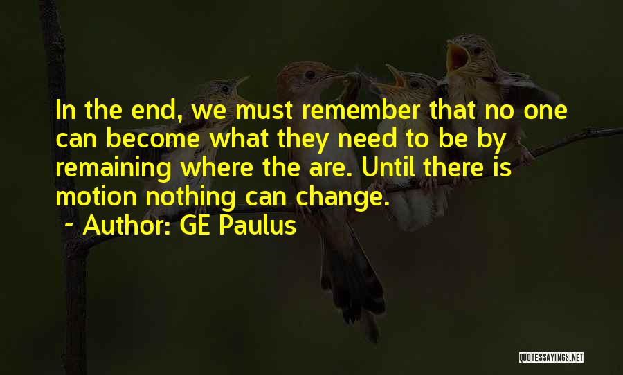 GE Paulus Quotes: In The End, We Must Remember That No One Can Become What They Need To Be By Remaining Where The