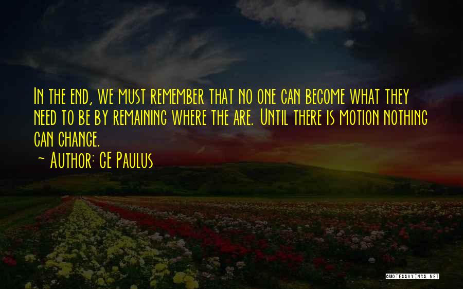 GE Paulus Quotes: In The End, We Must Remember That No One Can Become What They Need To Be By Remaining Where The