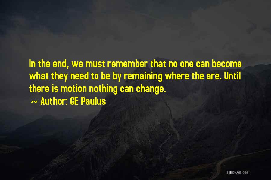 GE Paulus Quotes: In The End, We Must Remember That No One Can Become What They Need To Be By Remaining Where The