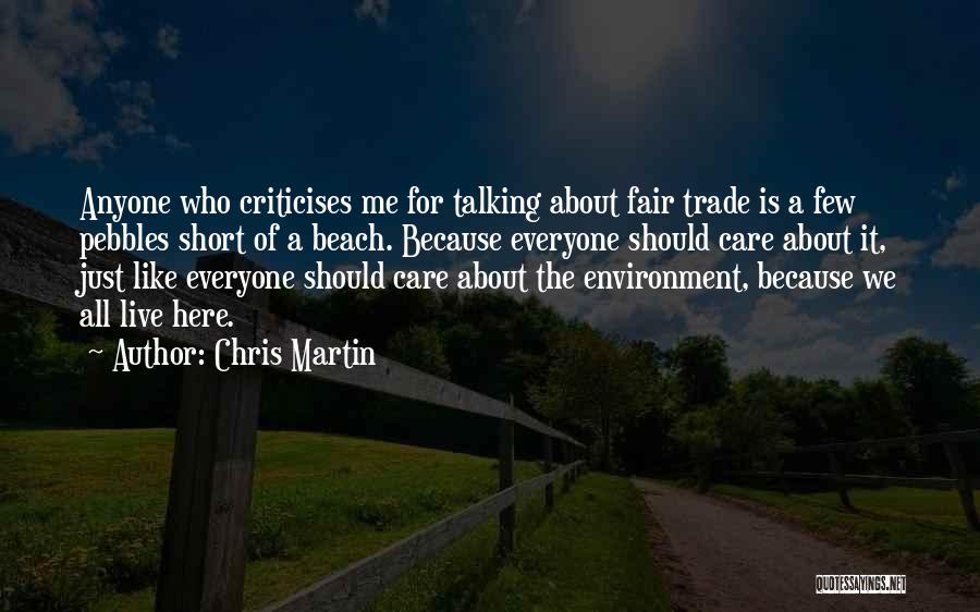 Chris Martin Quotes: Anyone Who Criticises Me For Talking About Fair Trade Is A Few Pebbles Short Of A Beach. Because Everyone Should