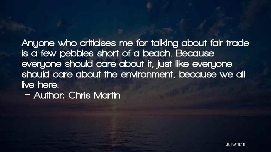 Chris Martin Quotes: Anyone Who Criticises Me For Talking About Fair Trade Is A Few Pebbles Short Of A Beach. Because Everyone Should