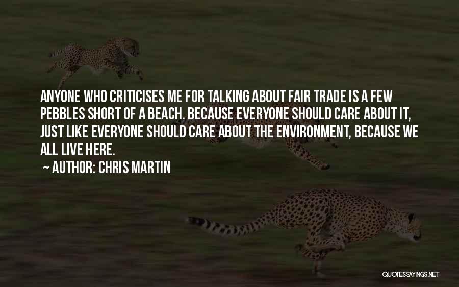 Chris Martin Quotes: Anyone Who Criticises Me For Talking About Fair Trade Is A Few Pebbles Short Of A Beach. Because Everyone Should