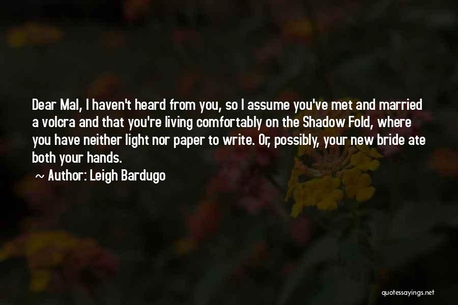 Leigh Bardugo Quotes: Dear Mal, I Haven't Heard From You, So I Assume You've Met And Married A Volcra And That You're Living