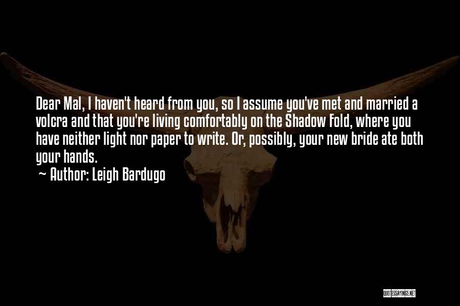 Leigh Bardugo Quotes: Dear Mal, I Haven't Heard From You, So I Assume You've Met And Married A Volcra And That You're Living