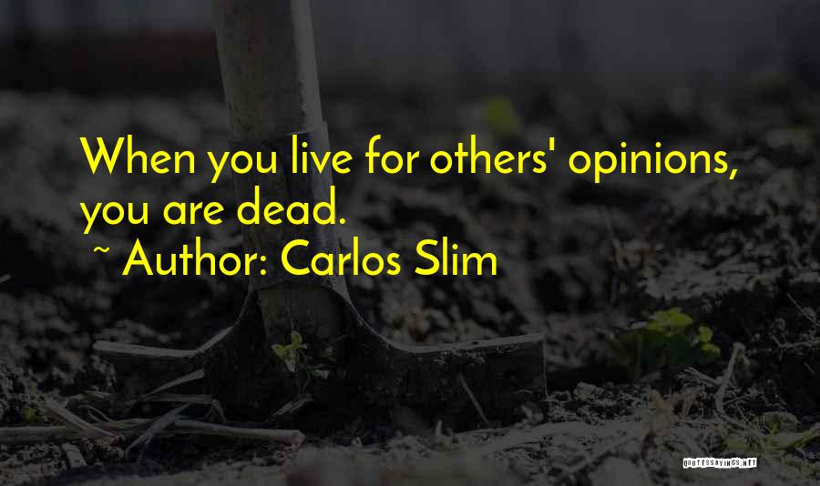 Carlos Slim Quotes: When You Live For Others' Opinions, You Are Dead.