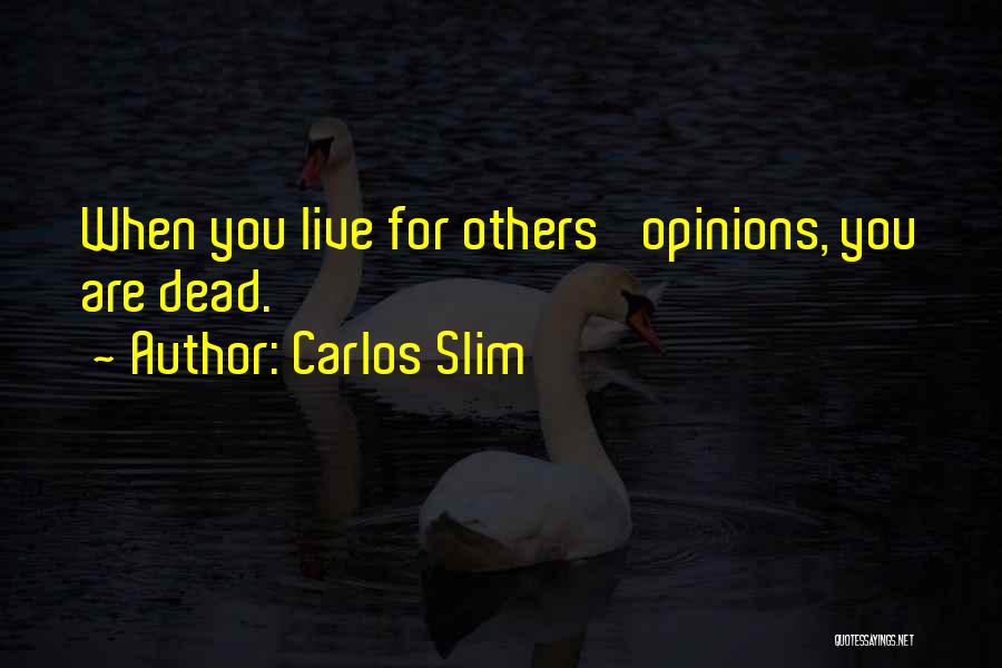 Carlos Slim Quotes: When You Live For Others' Opinions, You Are Dead.