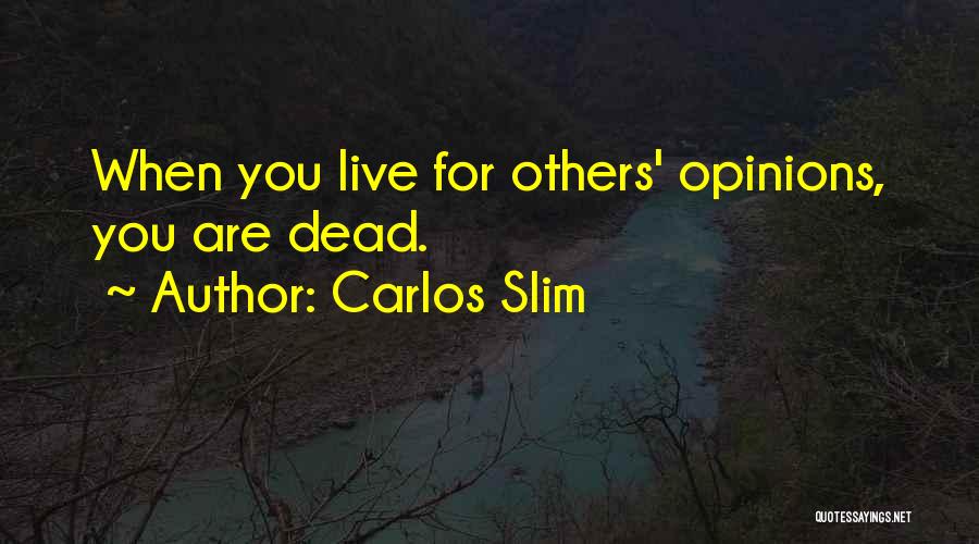 Carlos Slim Quotes: When You Live For Others' Opinions, You Are Dead.