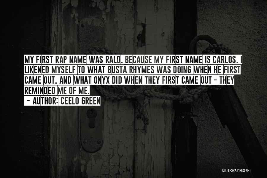 CeeLo Green Quotes: My First Rap Name Was Ralo. Because My First Name Is Carlos. I Likened Myself To What Busta Rhymes Was