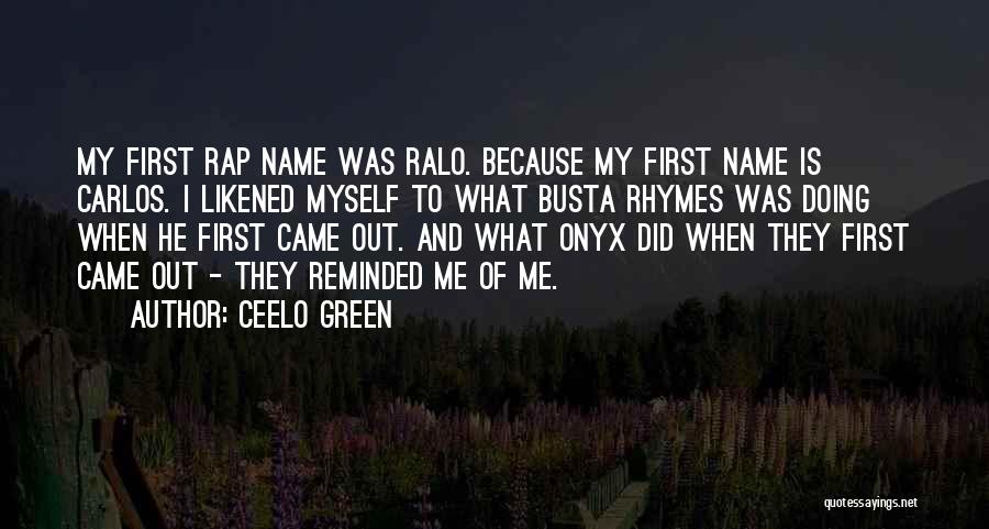 CeeLo Green Quotes: My First Rap Name Was Ralo. Because My First Name Is Carlos. I Likened Myself To What Busta Rhymes Was
