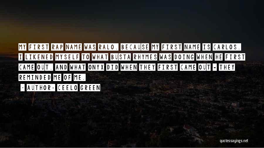 CeeLo Green Quotes: My First Rap Name Was Ralo. Because My First Name Is Carlos. I Likened Myself To What Busta Rhymes Was