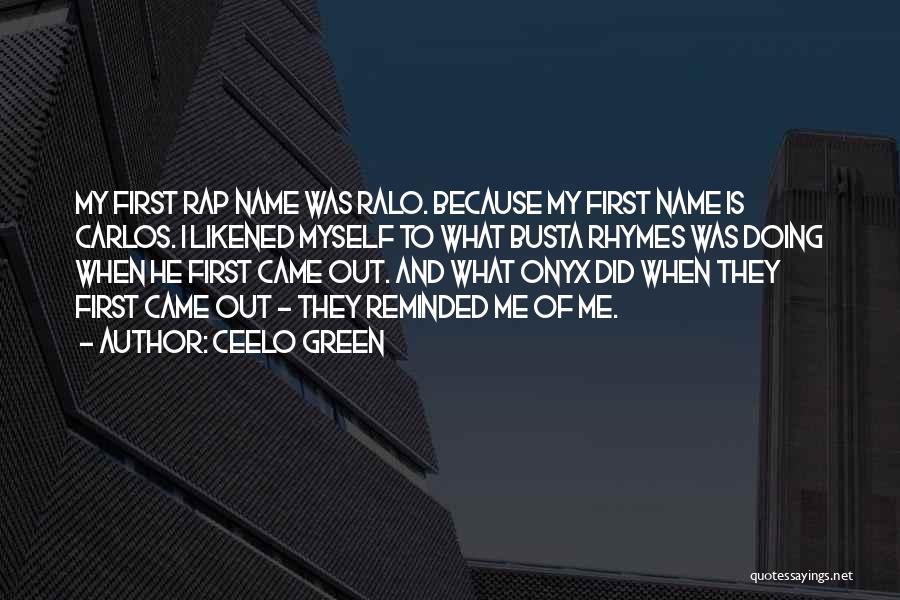 CeeLo Green Quotes: My First Rap Name Was Ralo. Because My First Name Is Carlos. I Likened Myself To What Busta Rhymes Was