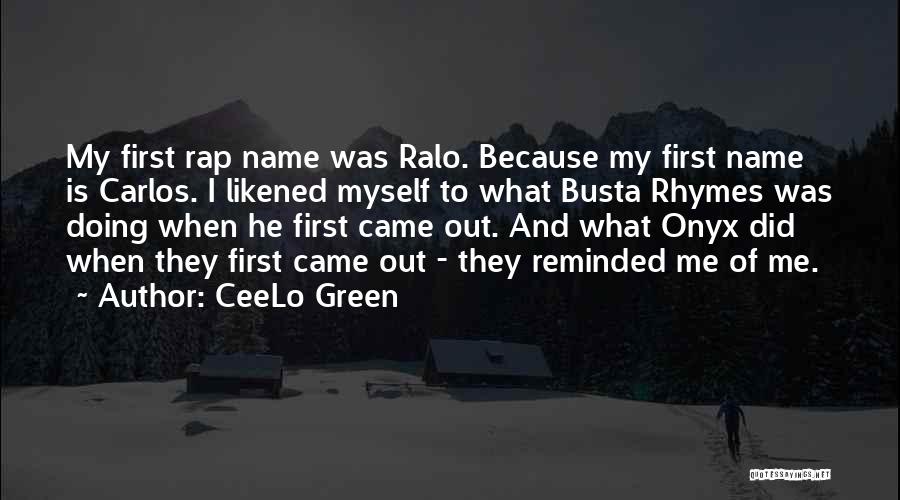 CeeLo Green Quotes: My First Rap Name Was Ralo. Because My First Name Is Carlos. I Likened Myself To What Busta Rhymes Was