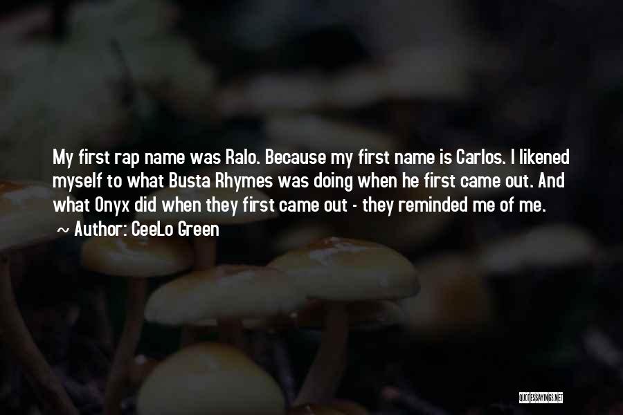 CeeLo Green Quotes: My First Rap Name Was Ralo. Because My First Name Is Carlos. I Likened Myself To What Busta Rhymes Was