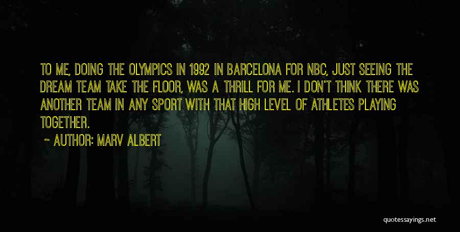 Marv Albert Quotes: To Me, Doing The Olympics In 1992 In Barcelona For Nbc, Just Seeing The Dream Team Take The Floor, Was