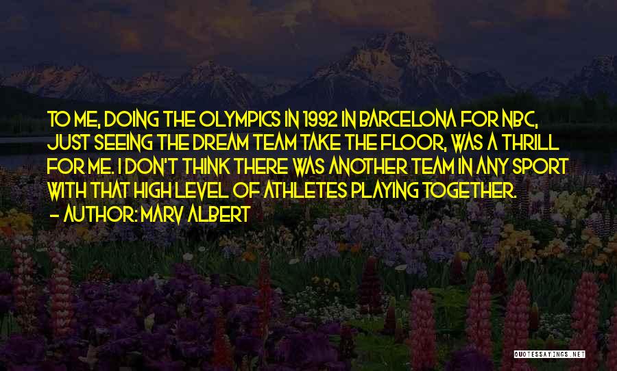 Marv Albert Quotes: To Me, Doing The Olympics In 1992 In Barcelona For Nbc, Just Seeing The Dream Team Take The Floor, Was