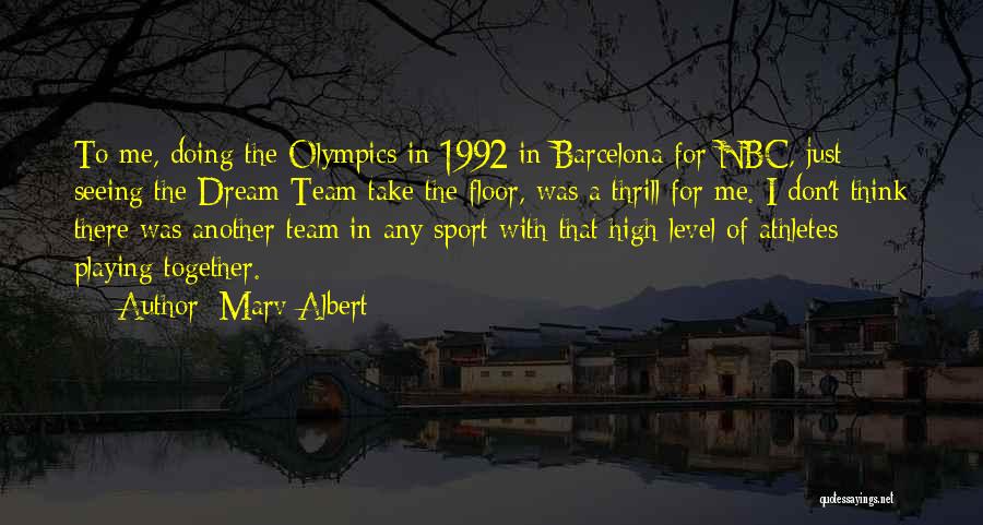 Marv Albert Quotes: To Me, Doing The Olympics In 1992 In Barcelona For Nbc, Just Seeing The Dream Team Take The Floor, Was