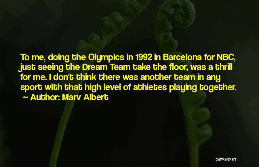 Marv Albert Quotes: To Me, Doing The Olympics In 1992 In Barcelona For Nbc, Just Seeing The Dream Team Take The Floor, Was