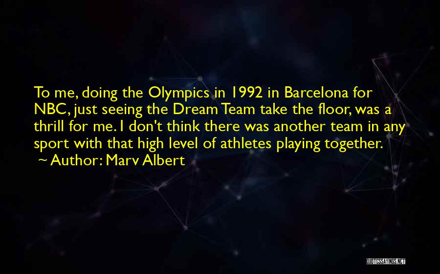 Marv Albert Quotes: To Me, Doing The Olympics In 1992 In Barcelona For Nbc, Just Seeing The Dream Team Take The Floor, Was
