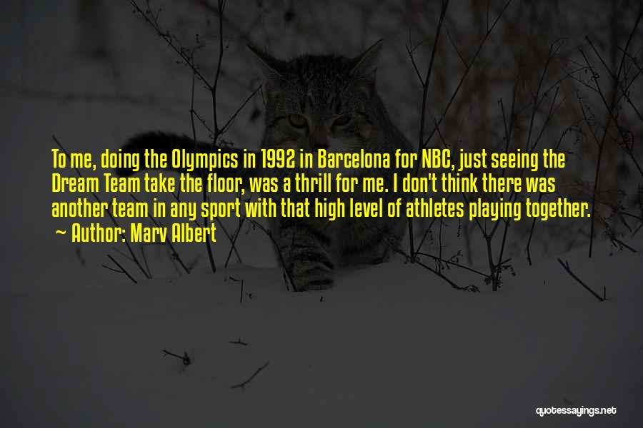 Marv Albert Quotes: To Me, Doing The Olympics In 1992 In Barcelona For Nbc, Just Seeing The Dream Team Take The Floor, Was