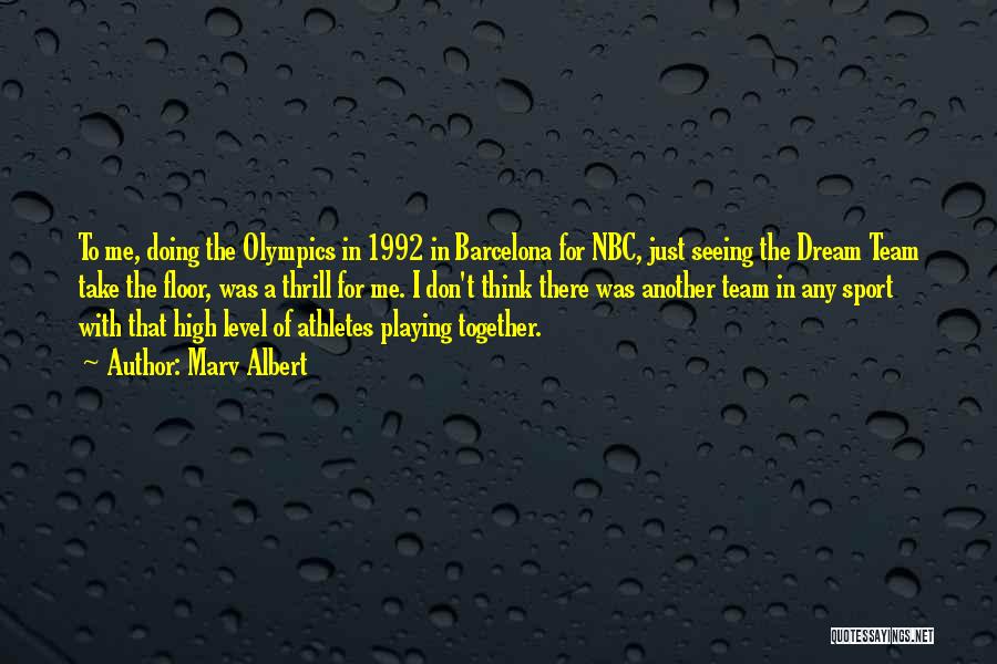 Marv Albert Quotes: To Me, Doing The Olympics In 1992 In Barcelona For Nbc, Just Seeing The Dream Team Take The Floor, Was
