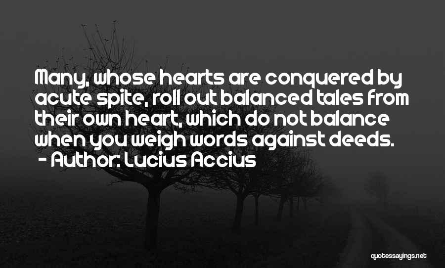 Lucius Accius Quotes: Many, Whose Hearts Are Conquered By Acute Spite, Roll Out Balanced Tales From Their Own Heart, Which Do Not Balance