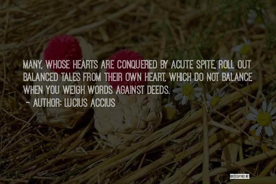 Lucius Accius Quotes: Many, Whose Hearts Are Conquered By Acute Spite, Roll Out Balanced Tales From Their Own Heart, Which Do Not Balance