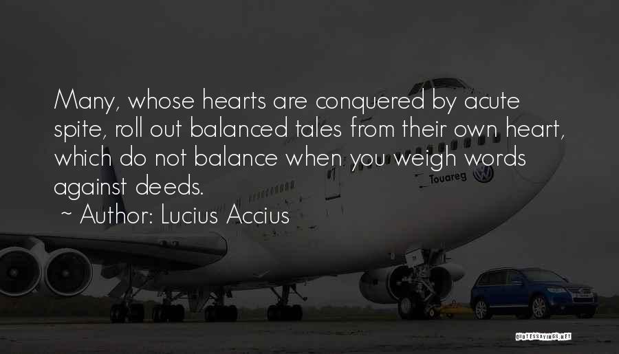 Lucius Accius Quotes: Many, Whose Hearts Are Conquered By Acute Spite, Roll Out Balanced Tales From Their Own Heart, Which Do Not Balance