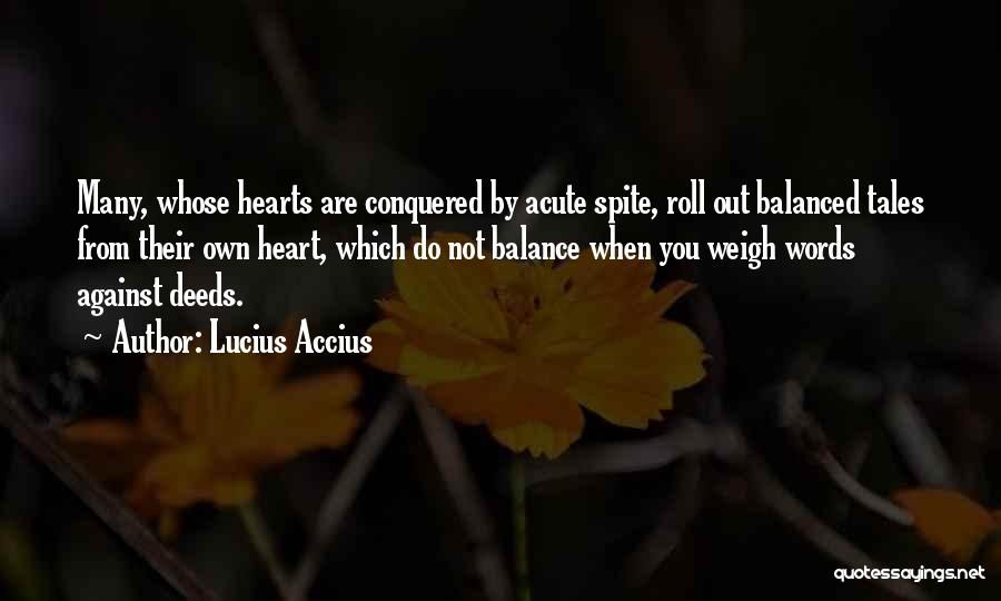 Lucius Accius Quotes: Many, Whose Hearts Are Conquered By Acute Spite, Roll Out Balanced Tales From Their Own Heart, Which Do Not Balance