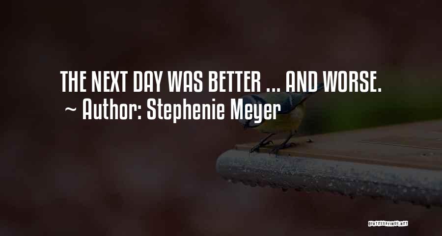Stephenie Meyer Quotes: The Next Day Was Better ... And Worse.