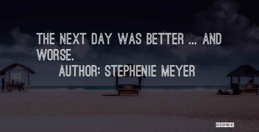 Stephenie Meyer Quotes: The Next Day Was Better ... And Worse.