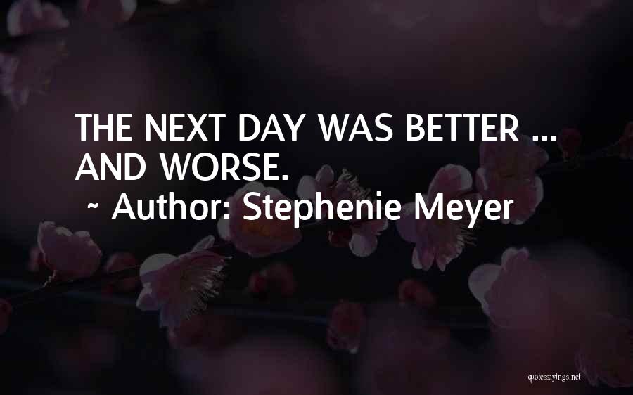 Stephenie Meyer Quotes: The Next Day Was Better ... And Worse.