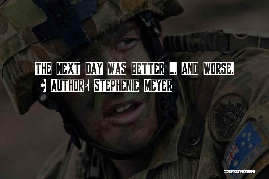 Stephenie Meyer Quotes: The Next Day Was Better ... And Worse.