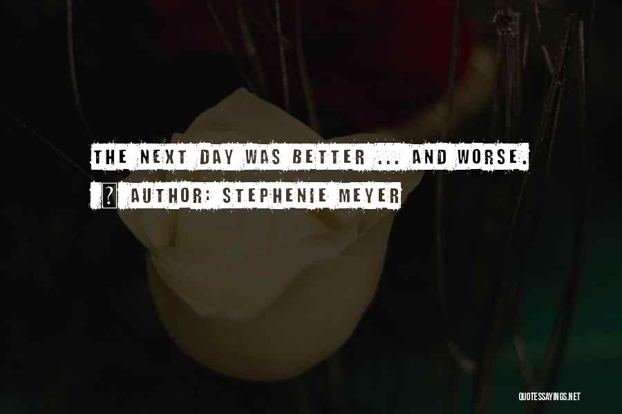Stephenie Meyer Quotes: The Next Day Was Better ... And Worse.