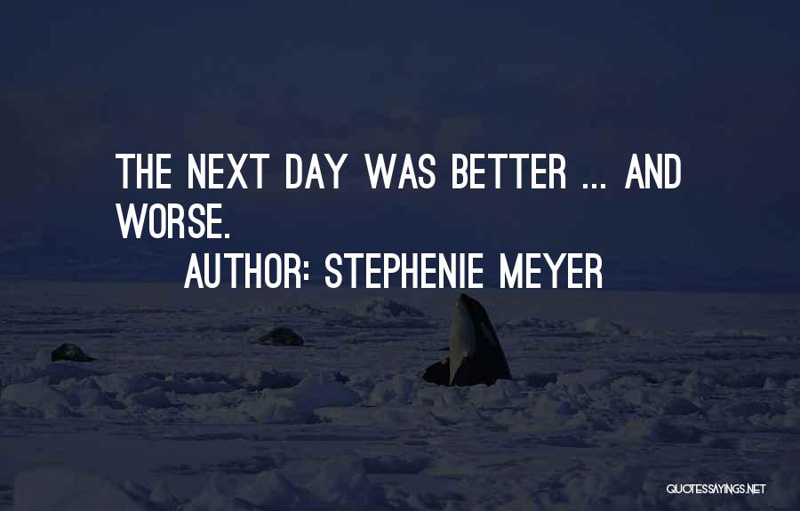 Stephenie Meyer Quotes: The Next Day Was Better ... And Worse.