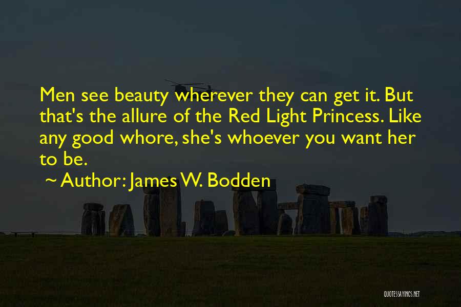 James W. Bodden Quotes: Men See Beauty Wherever They Can Get It. But That's The Allure Of The Red Light Princess. Like Any Good