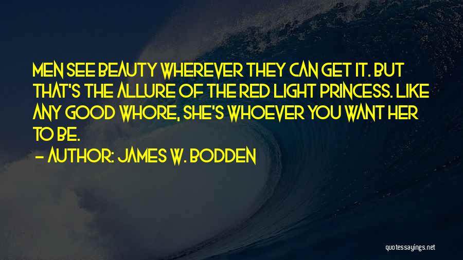 James W. Bodden Quotes: Men See Beauty Wherever They Can Get It. But That's The Allure Of The Red Light Princess. Like Any Good