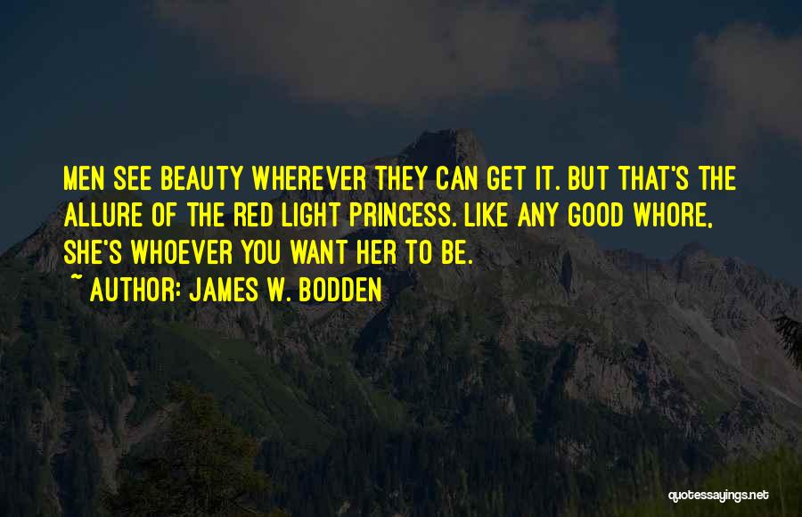 James W. Bodden Quotes: Men See Beauty Wherever They Can Get It. But That's The Allure Of The Red Light Princess. Like Any Good