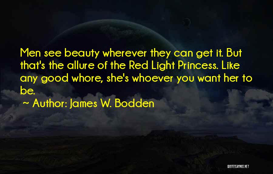 James W. Bodden Quotes: Men See Beauty Wherever They Can Get It. But That's The Allure Of The Red Light Princess. Like Any Good