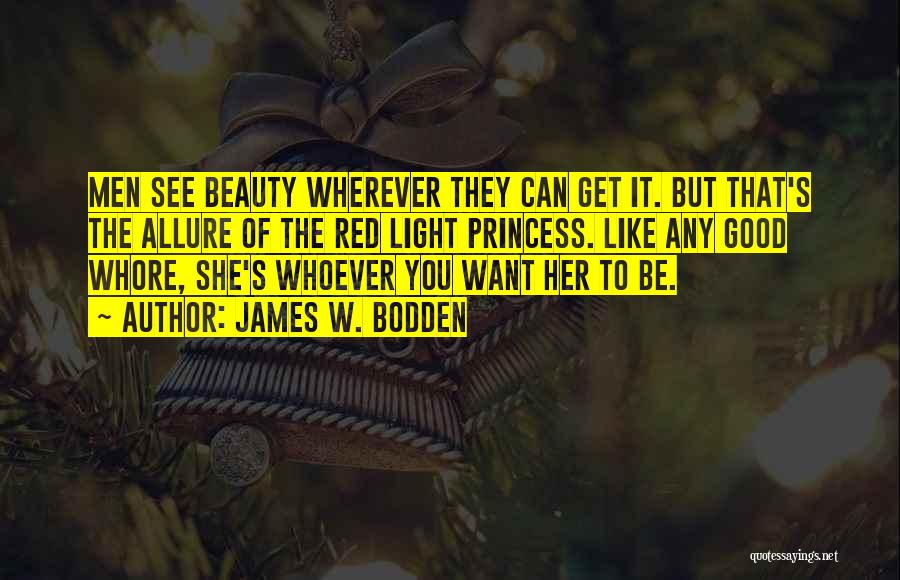 James W. Bodden Quotes: Men See Beauty Wherever They Can Get It. But That's The Allure Of The Red Light Princess. Like Any Good
