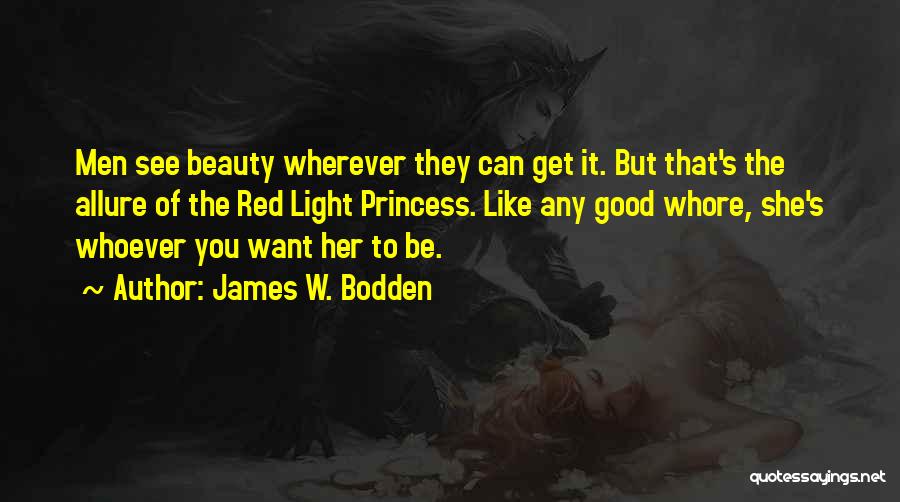 James W. Bodden Quotes: Men See Beauty Wherever They Can Get It. But That's The Allure Of The Red Light Princess. Like Any Good