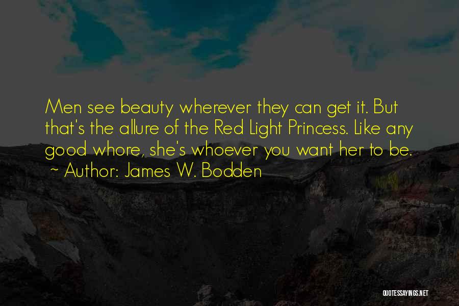 James W. Bodden Quotes: Men See Beauty Wherever They Can Get It. But That's The Allure Of The Red Light Princess. Like Any Good