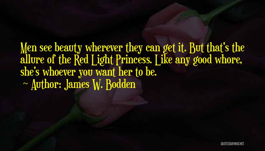 James W. Bodden Quotes: Men See Beauty Wherever They Can Get It. But That's The Allure Of The Red Light Princess. Like Any Good